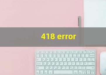 418 error